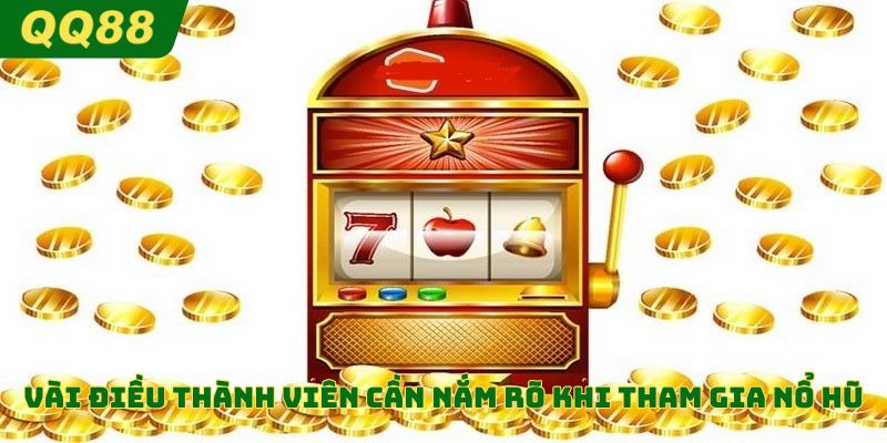 Một vài những điều mà thành viên cần nắm rõ khi tham gia sảnh chơi nổ hũ