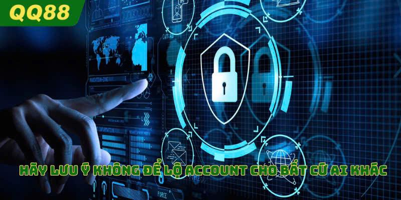 quyền riêng tư khuyên bạn tuyệt đối không để lộ account cho bất cứ ai khác